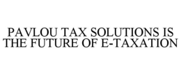 PAVLOU TAX SOLUTIONS IS THE FUTURE OF E-TAXATION trademark