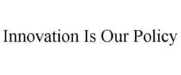 INNOVATION IS OUR POLICY trademark