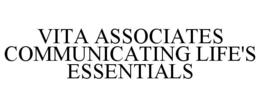 VITA ASSOCIATES COMMUNICATING LIFE'S ESSENTIALS trademark