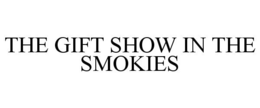 THE GIFT SHOW IN THE SMOKIES trademark