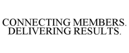 CONNECTING MEMBERS. DELIVERING RESULTS. trademark