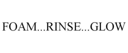 FOAM...RINSE...GLOW trademark