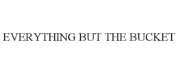 EVERYTHING BUT THE BUCKET trademark