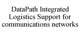 DATAPATH INTEGRATED LOGISTICS SUPPORT FOR COMMUNICATIONS NETWORKS trademark