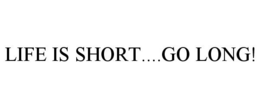 LIFE IS SHORT....GO LONG! trademark