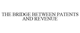 THE BRIDGE BETWEEN PATENTS AND REVENUE trademark