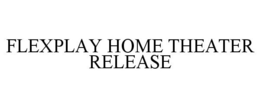 FLEXPLAY HOME THEATER RELEASE trademark