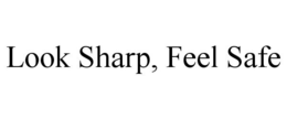 LOOK SHARP, FEEL SAFE trademark