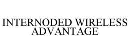 INTERNODED WIRELESS ADVANTAGE trademark