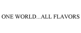 ONE WORLD...ALL FLAVORS trademark