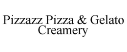 PIZZAZZ PIZZA & GELATO CREAMERY trademark