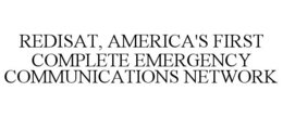 REDISAT, AMERICA'S FIRST COMPLETE EMERGENCY COMMUNICATIONS NETWORK trademark