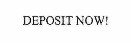 DEPOSIT NOW! trademark