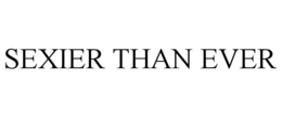 SEXIER THAN EVER trademark