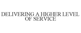 DELIVERING A HIGHER LEVEL OF SERVICE trademark