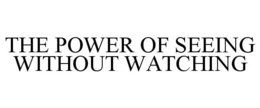 THE POWER OF SEEING WITHOUT WATCHING trademark