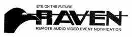 RAVEN EYE ON THE FUTURE REMOTE AUDIO VIDEO EVENT NOTIFICATION trademark