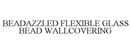 BEADAZZLED FLEXIBLE GLASS BEAD WALLCOVERING trademark
