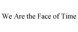 WE ARE THE FACE OF TIME trademark