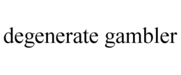 DEGENERATE GAMBLER trademark