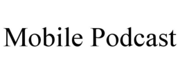 MOBILE PODCAST trademark
