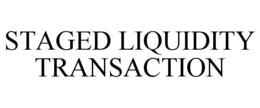 STAGED LIQUIDITY TRANSACTION trademark