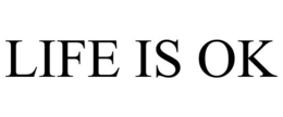 LIFE IS OK trademark