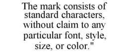 THE MARK CONSISTS OF STANDARD CHARACTERS, WITHOUT CLAIM TO ANY PARTICULAR FONT, STYLE, SIZE, OR COLOR." trademark