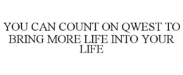 YOU CAN COUNT ON QWEST TO BRING MORE LIFE INTO YOUR LIFE trademark