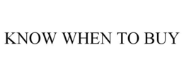 KNOW WHEN TO BUY trademark