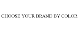 CHOOSE YOUR BRAND BY COLOR trademark