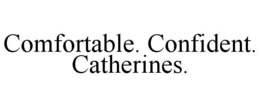 COMFORTABLE. CONFIDENT. CATHERINES. trademark