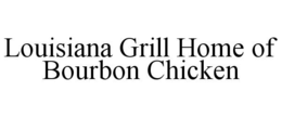 LOUISIANA GRILL HOME OF BOURBON CHICKEN trademark
