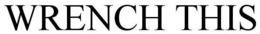 WRENCH THIS trademark