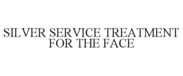 SILVER SERVICE TREATMENT FOR THE FACE trademark