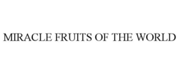 MIRACLE FRUITS OF THE WORLD trademark