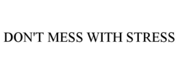 DON'T MESS WITH STRESS trademark