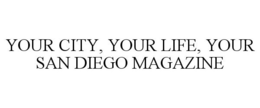 YOUR CITY, YOUR LIFE, YOUR SAN DIEGO MAGAZINE trademark