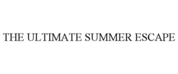 THE ULTIMATE SUMMER ESCAPE trademark