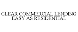 CLEAR COMMERCIAL LENDING EASY AS RESIDENTIAL trademark