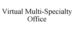 VIRTUAL MULTI-SPECIALTY OFFICE trademark