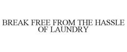 BREAK FREE FROM THE HASSLE OF LAUNDRY trademark