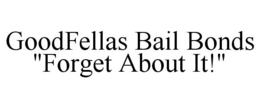 GOODFELLAS BAIL BONDS "FORGET ABOUT IT!" trademark