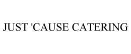 JUST 'CAUSE CATERING trademark