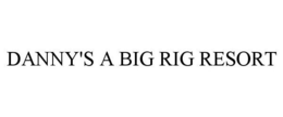 DANNY'S BIG RIG RESORT trademark