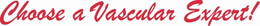 CHOOSE A VASCULAR EXPERT! trademark
