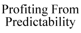 PROFITING FROM PREDICTABILITY trademark