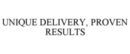 UNIQUE DELIVERY, PROVEN RESULTS trademark