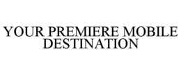 YOUR PREMIERE MOBILE DESTINATION trademark