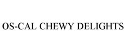 OS-CAL CHEWY DELIGHTS trademark